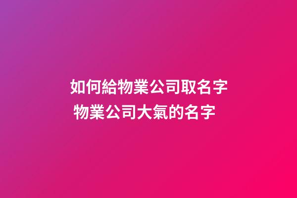 如何給物業公司取名字 物業公司大氣的名字-第1張-公司起名-玄機派